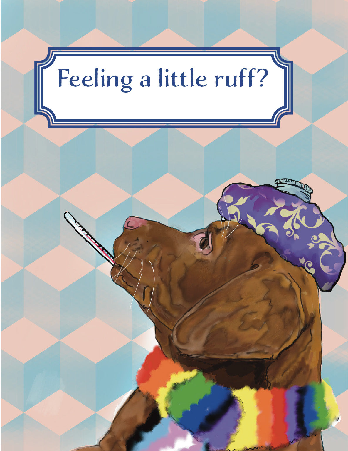 Feeling a Little Ruff?: Get-well greeting card featuring a bundled-up brown dog with a thermometer and the words “Feeling a little ruff?” original artwork by Susan J. York.