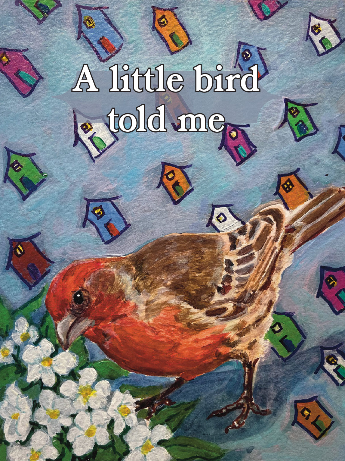 A square art print featuring a painted red-breasted bird perched among white flowers, with small colorful houses scattered across a blue sky background and the text 'A little bird told me' in white at the top. Original artwork by Susan J. York.